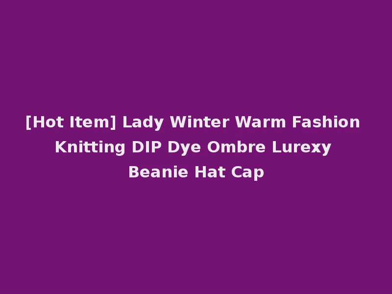 [Hot Item] Lady Winter Warm Fashion Knitting DIP Dye Ombre Lurexy Beanie Hat Cap