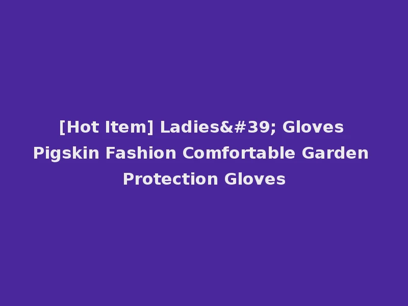 [Hot Item] Ladies' Gloves Pigskin Fashion Comfortable Garden Protection Gloves