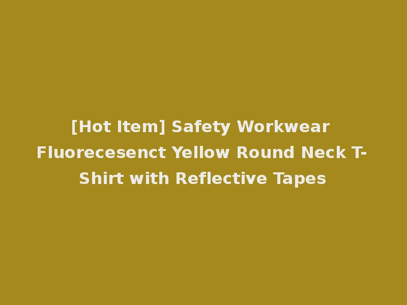 [Hot Item] Safety Workwear Fluorecesenct Yellow Round Neck T-Shirt with Reflective Tapes
