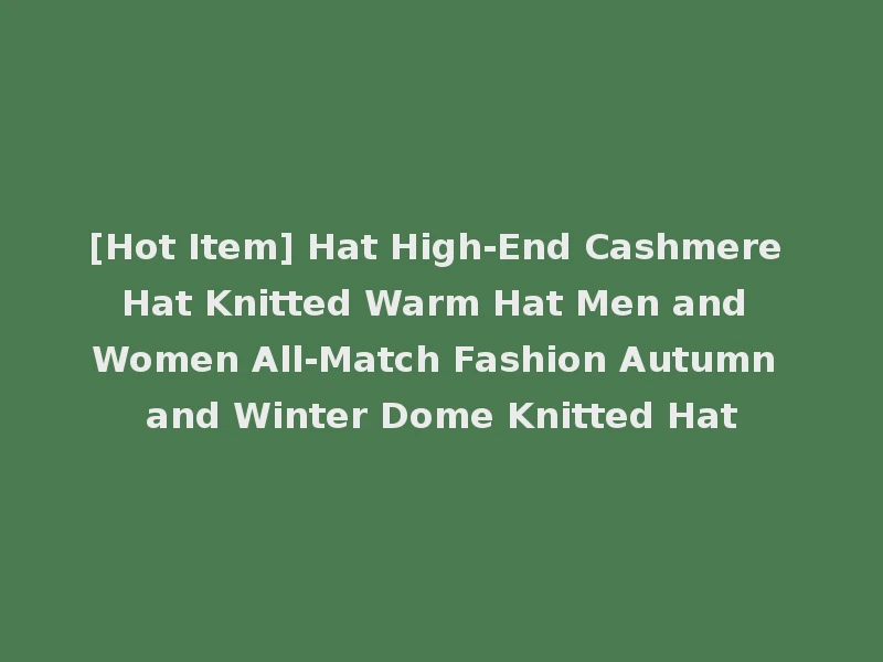 [Hot Item] Hat High-End Cashmere Hat Knitted Warm Hat Men and Women All-Match Fashion Autumn and Winter Dome Knitted Hat