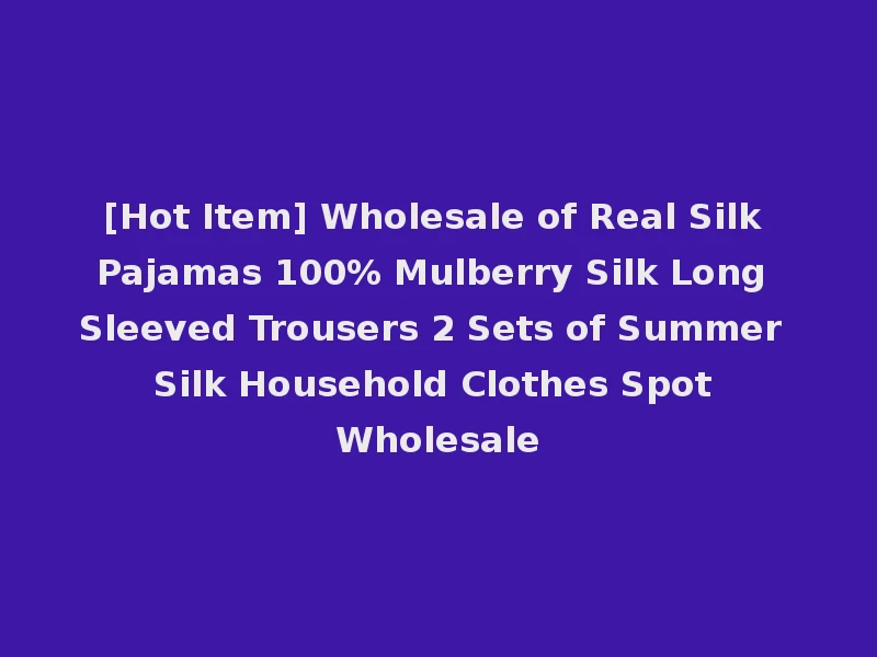 [Hot Item] Wholesale of Real Silk Pajamas 100% Mulberry Silk Long Sleeved Trousers 2 Sets of Summer Silk Household Clothes Spot Wholesale