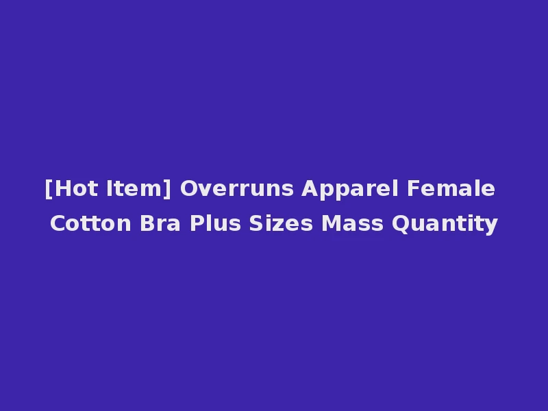 [Hot Item] Overruns Apparel Female Cotton Bra Plus Sizes Mass Quantity