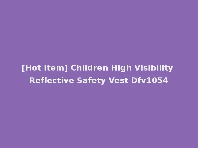 [Hot Item] Children High Visibility Reflective Safety Vest Dfv1054