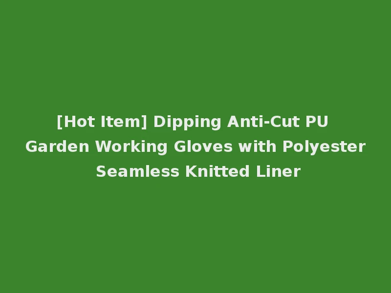[Hot Item] Dipping Anti-Cut PU Garden Working Gloves with Polyester Seamless Knitted Liner