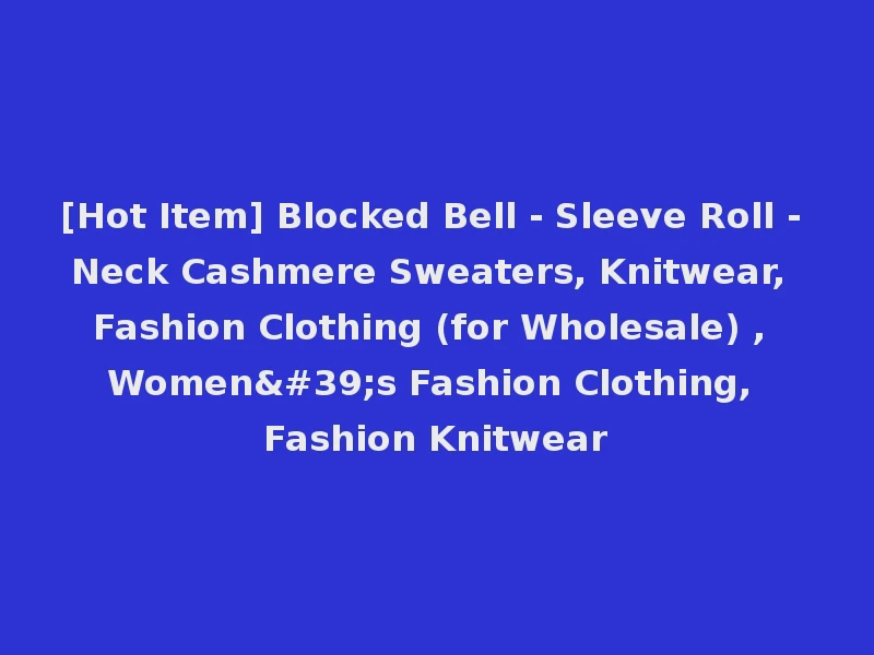 [Hot Item] Blocked Bell - Sleeve Roll - Neck Cashmere Sweaters, Knitwear, Fashion Clothing (for Wholesale) , Women's Fashion Clothing, Fashion Knitwear