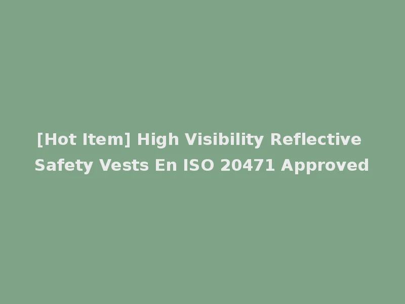 [Hot Item] High Visibility Reflective Safety Vests En ISO 20471 Approved