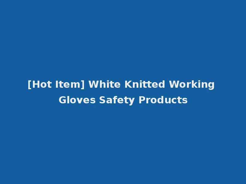 [Hot Item] White Knitted Working Gloves Safety Products