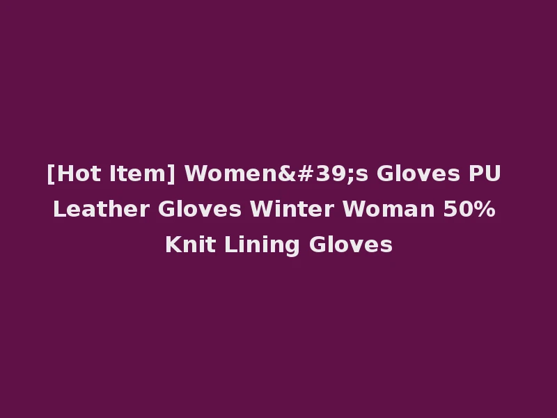 [Hot Item] Women's Gloves PU Leather Gloves Winter Woman 50% Knit Lining Gloves