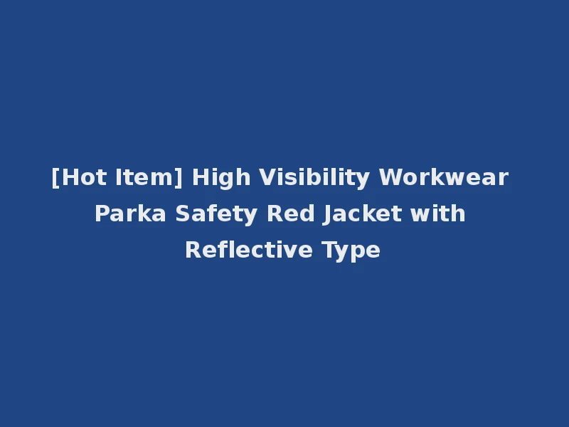 [Hot Item] High Visibility Workwear Parka Safety Red Jacket with Reflective Type