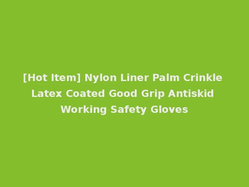 [Hot Item] Nylon Liner Palm Crinkle Latex Coated Good Grip Antiskid Working Safety Gloves