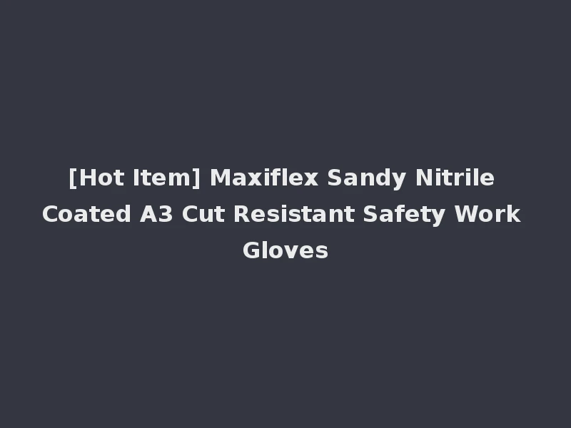 [Hot Item] Maxiflex Sandy Nitrile Coated A3 Cut Resistant Safety Work Gloves
