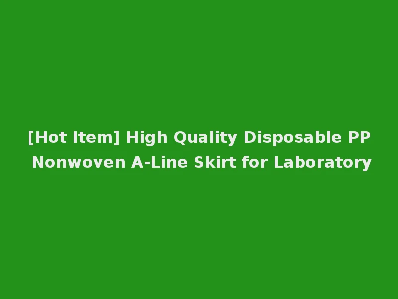 [Hot Item] High Quality Disposable PP Nonwoven A-Line Skirt for Laboratory