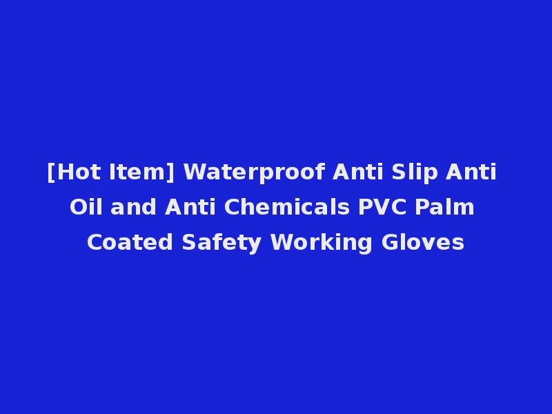 [Hot Item] Waterproof Anti Slip Anti Oil and Anti Chemicals PVC Palm Coated Safety Working Gloves