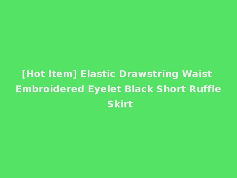 [Hot Item] Elastic Drawstring Waist Embroidered Eyelet Black Short Ruffle Skirt