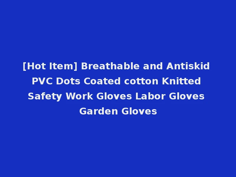 [Hot Item] Breathable and Antiskid PVC Dots Coated cotton Knitted Safety Work Gloves Labor Gloves Garden Gloves