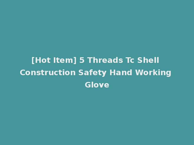 [Hot Item] 5 Threads Tc Shell Construction Safety Hand Working Glove