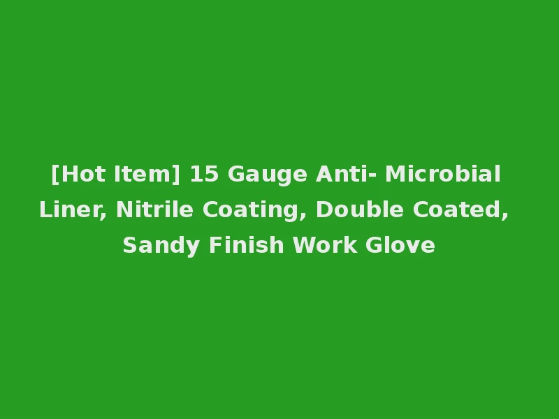 [Hot Item] 15 Gauge Anti- Microbial Liner, Nitrile Coating, Double Coated, Sandy Finish Work Glove