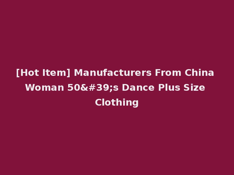 [Hot Item] Manufacturers From China Woman 50's Dance Plus Size Clothing