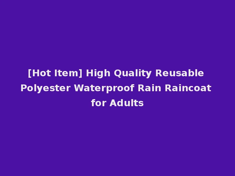 [Hot Item] High Quality Reusable Polyester Waterproof Rain Raincoat for Adults