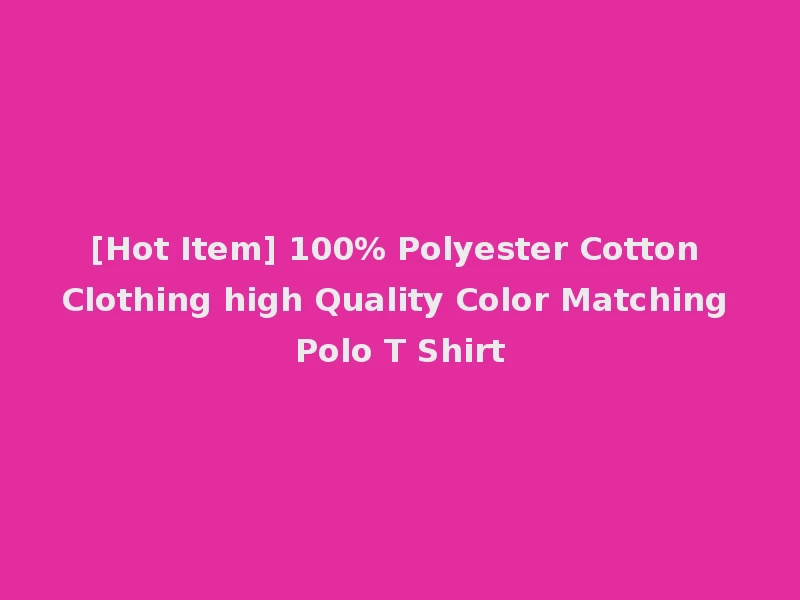 [Hot Item] 100% Polyester Cotton Clothing high Quality Color Matching Polo T Shirt