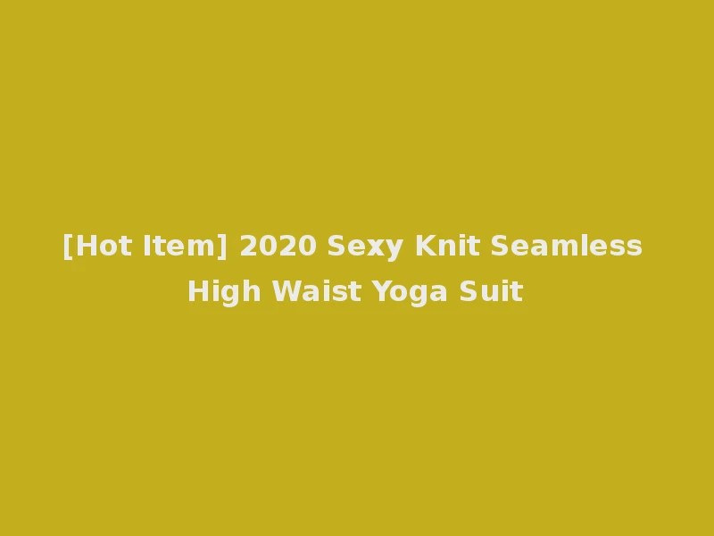 [Hot Item] 2020 Sexy Knit Seamless High Waist Yoga Suit