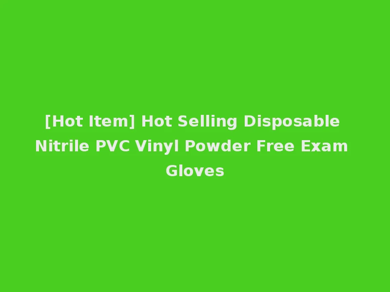 [Hot Item] Hot Selling Disposable Nitrile PVC Vinyl Powder Free Exam Gloves