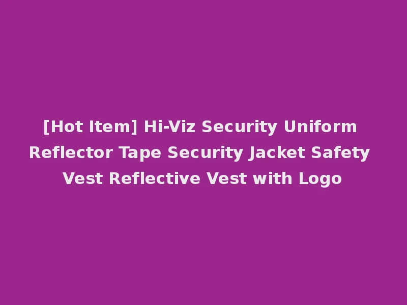 [Hot Item] Hi-Viz Security Uniform Reflector Tape Security Jacket Safety Vest Reflective Vest with Logo