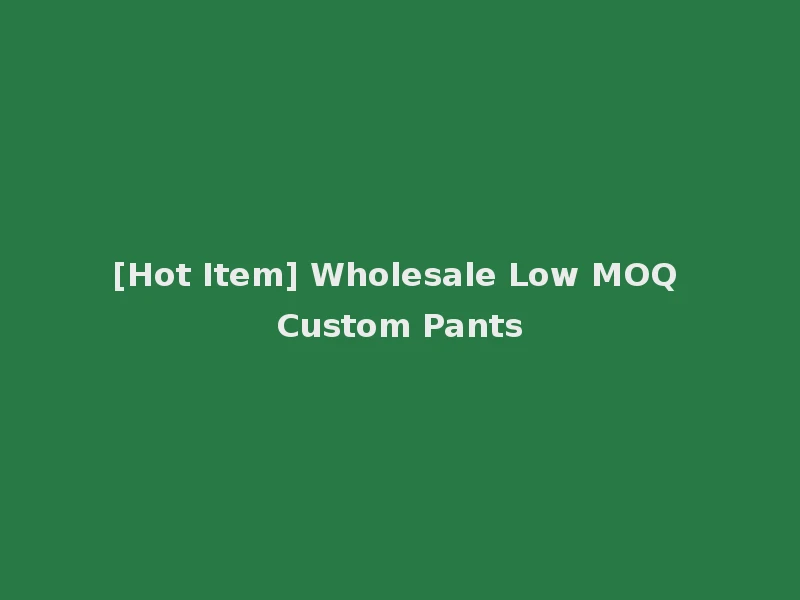 [Hot Item] Wholesale Low MOQ Custom Pants