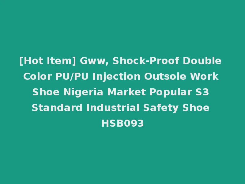 [Hot Item] Gww, Shock-Proof Double Color PU/PU Injection Outsole Work Shoe Nigeria Market Popular S3 Standard Industrial Safety Shoe HSB093