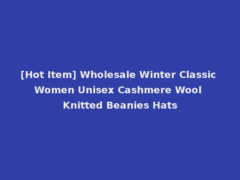 [Hot Item] Wholesale Winter Classic Women Unisex Cashmere Wool Knitted Beanies Hats