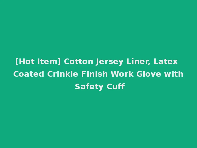 [Hot Item] Cotton Jersey Liner, Latex Coated Crinkle Finish Work Glove with Safety Cuff