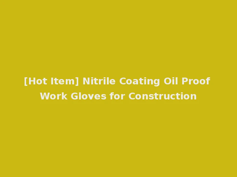 [Hot Item] Nitrile Coating Oil Proof Work Gloves for Construction