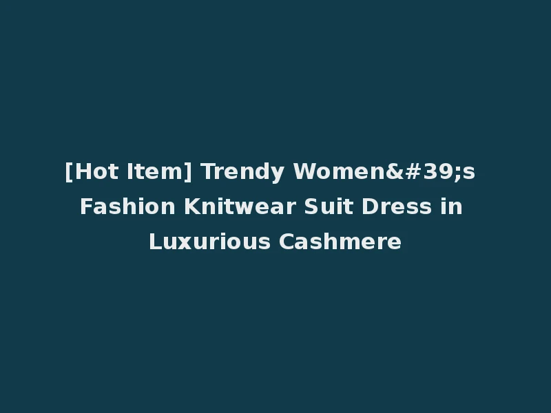 [Hot Item] Trendy Women's Fashion Knitwear Suit Dress in Luxurious Cashmere