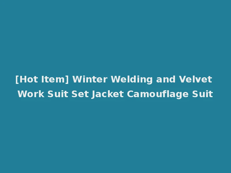 [Hot Item] Winter Welding and Velvet Work Suit Set Jacket Camouflage Suit