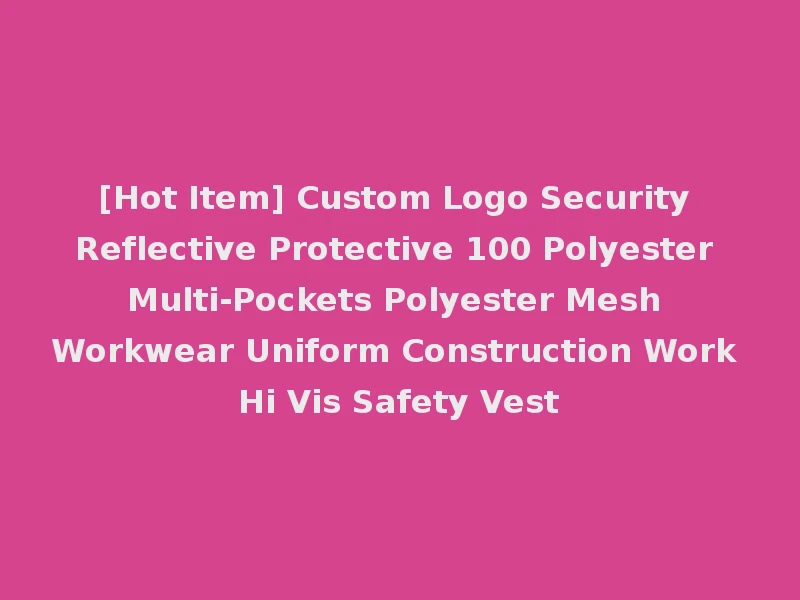 [Hot Item] Custom Logo Security Reflective Protective 100 Polyester Multi-Pockets Polyester Mesh Workwear Uniform Construction Work Hi Vis Safety Vest