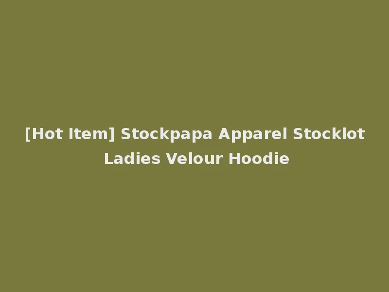 [Hot Item] Stockpapa Apparel Stocklot Ladies Velour Hoodie