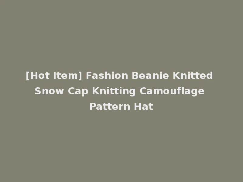 [Hot Item] Fashion Beanie Knitted Snow Cap Knitting Camouflage Pattern Hat