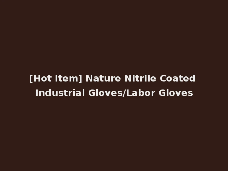 [Hot Item] Nature Nitrile Coated Industrial Gloves/Labor Gloves