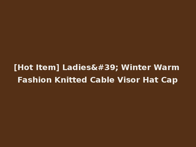 [Hot Item] Ladies' Winter Warm Fashion Knitted Cable Visor Hat Cap