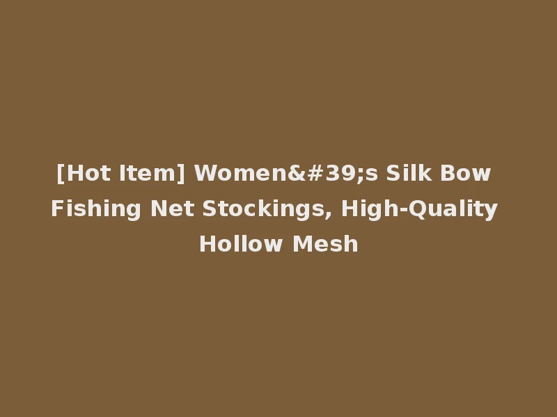 [Hot Item] Women's Silk Bow Fishing Net Stockings, High-Quality Hollow Mesh