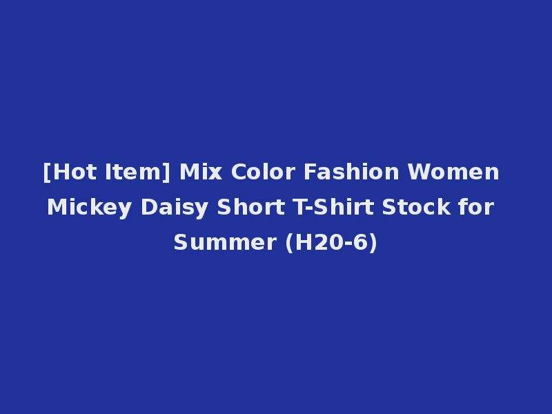 [Hot Item] Mix Color Fashion Women Mickey Daisy Short T-Shirt Stock for Summer (H20-6)