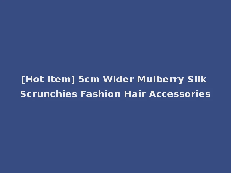 [Hot Item] 5cm Wider Mulberry Silk Scrunchies Fashion Hair Accessories