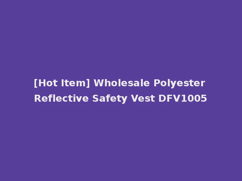 [Hot Item] Wholesale Polyester Reflective Safety Vest DFV1005
