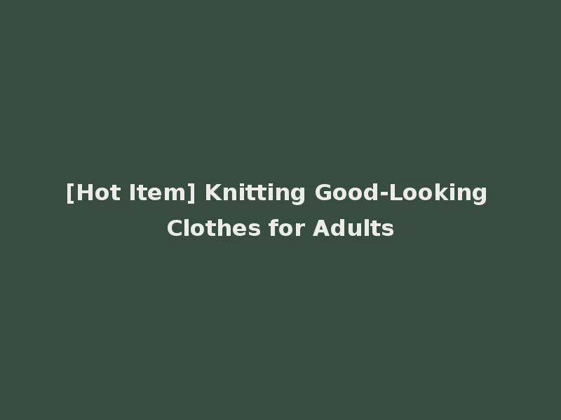 [Hot Item] Knitting Good-Looking Clothes for Adults