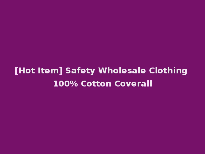 [Hot Item] Safety Wholesale Clothing 100% Cotton Coverall