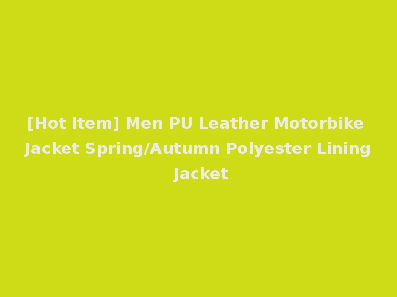 [Hot Item] Men PU Leather Motorbike Jacket Spring/Autumn Polyester Lining Jacket
