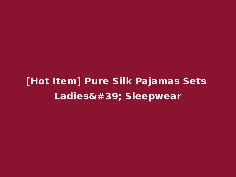 [Hot Item] Pure Silk Pajamas Sets Ladies' Sleepwear