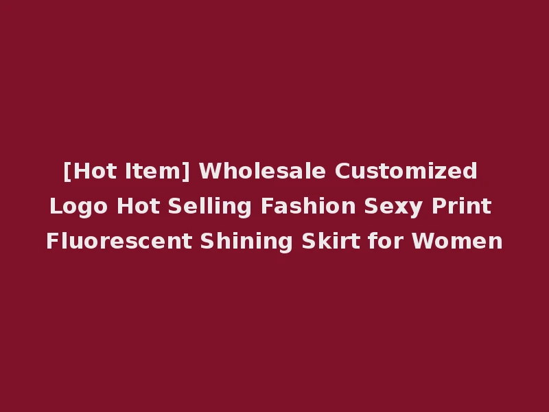 [Hot Item] Wholesale Customized Logo Hot Selling Fashion Sexy Print Fluorescent Shining Skirt for Women