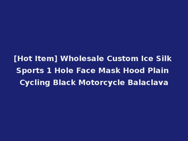 [Hot Item] Wholesale Custom Ice Silk Sports 1 Hole Face Mask Hood Plain Cycling Black Motorcycle Balaclava