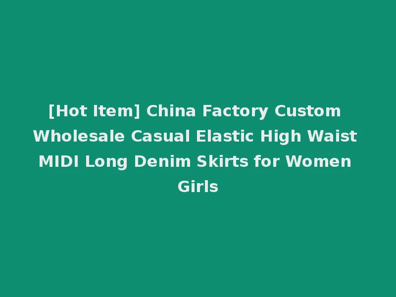 [Hot Item] China Factory Custom Wholesale Casual Elastic High Waist MIDI Long Denim Skirts for Women Girls